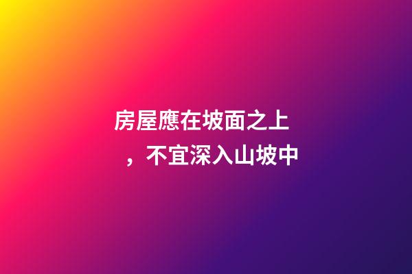 房屋應在坡面之上，不宜深入山坡中